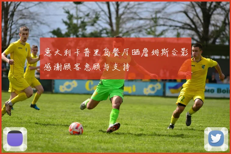 意大利卡普里岛餐厅晒詹姆斯合影感谢顾客惠顾与支持